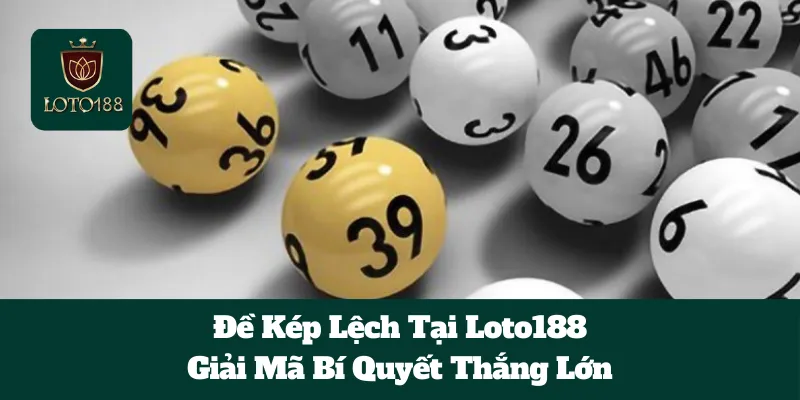 Đề Kép Lệch Tại Loto188: Giải Mã Bí Quyết Thắng Lớn