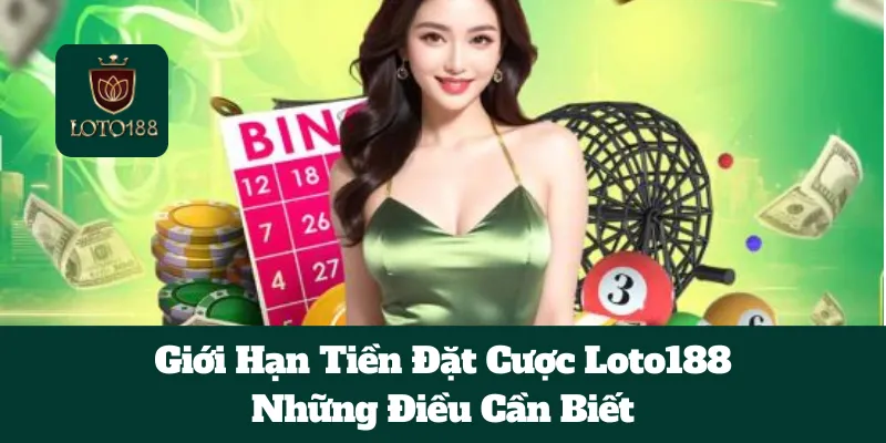 Giới Hạn Tiền Đặt Cược Loto188: Những Điều Cần Biết