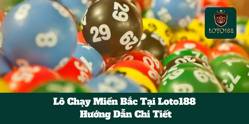 Lô Chạy Miền Bắc Tại Loto188: Hướng Dẫn Chi Tiết