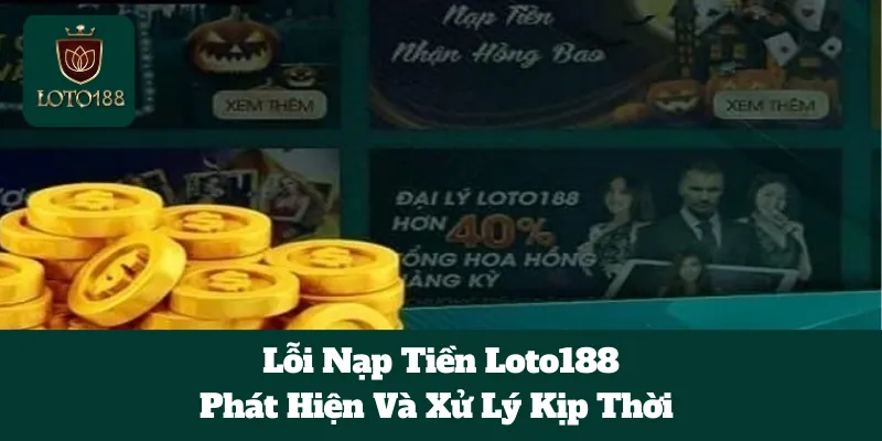 Lỗi Nạp Tiền Loto188: Phát Hiện Và Xử Lý Kịp Thời 
