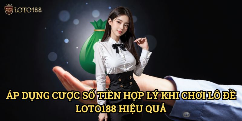 Cược số tiền hợp lý khi chơi lô đề Loto188: Nghệ Thuật Quản Lý Vốn Thành Công 3 Áp Dụng Cược số tiền hợp lý khi chơi lô đề Loto188 Hiệu Quả