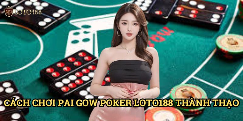 Pai Gow Poker Loto188: Khám Phá Sự Kết Hợp Độc Đáo Giữa Đông Và Tây 3 Cách Chơi Pai Gow Poker Loto188 Thành Thạo
