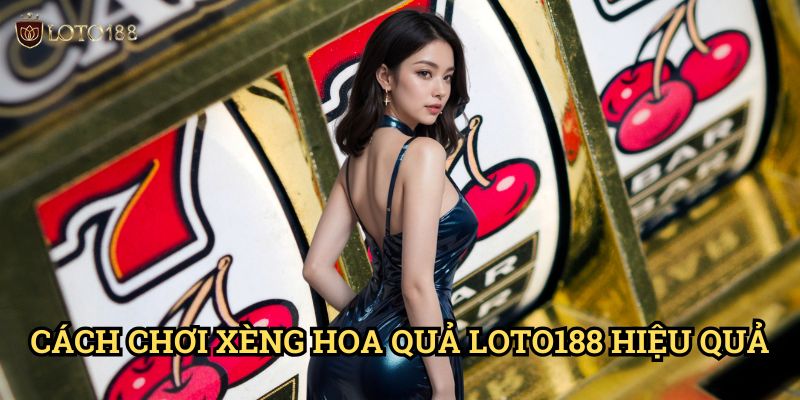 Xèng hoa quả Loto188: Trải Nghiệm Hấp Dẫn Với Slot Trái Cây Đổi Thưởng 3 Cách Chơi Xèng Hoa Quả Loto188 Hiệu Quả