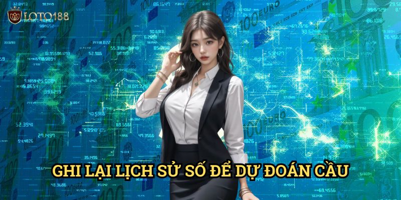 Ghi lại lịch sử số để dự đoán cầu Loto188: Phương Pháp Thống Kê Đỉnh Cao