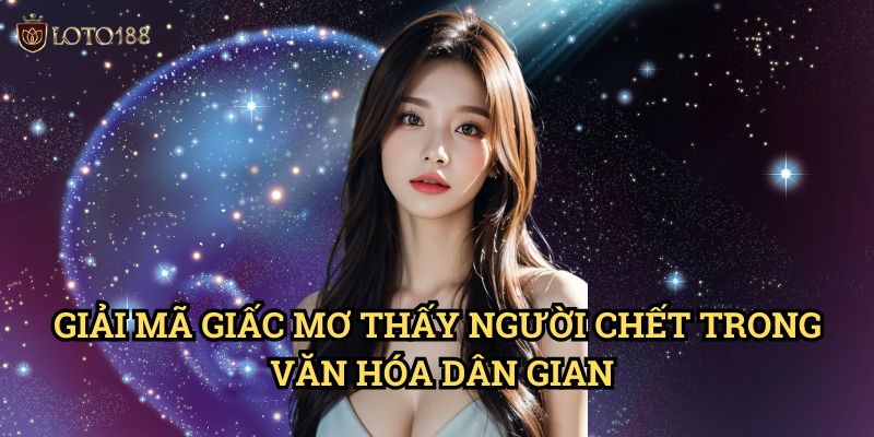 Mơ thấy người chết là điềm gì Loto188: Khám Phá Ý Nghĩa Sâu Xa Của Giấc Mơ 2 Giải Mã Giấc Mơ Thấy Người Chết Trong Văn Hóa Dân Gian