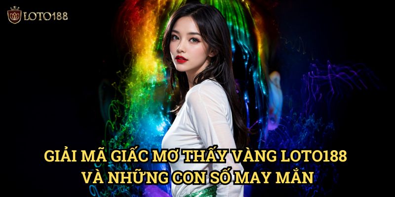 Giải mã giấc mơ thấy vàng Loto188: Bí Ẩn Điềm Báo May Mắn Và Con Số Đổi Đời 3 Giải mã giấc mơ thấy vàng Loto188 Và Những Con Số May Mắn