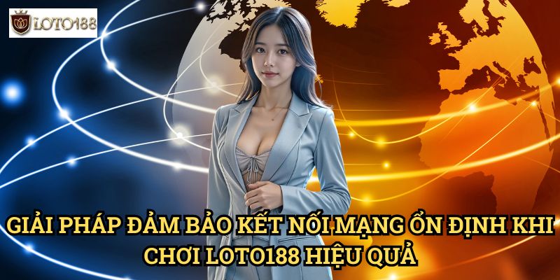 Đảm bảo kết nối mạng ổn định khi chơi Loto188: Yếu Tố Quyết Định Thắng Thua 3 Giải Pháp Đảm bảo kết nối mạng ổn định khi chơi Loto188 Hiệu Quả