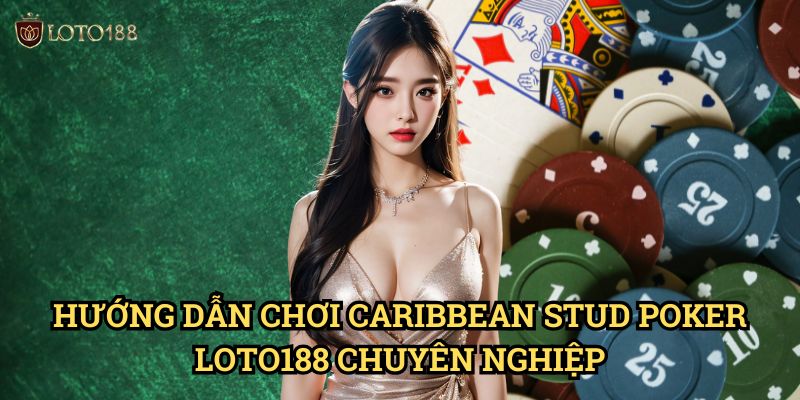 Caribbean Stud Poker Loto188: Bí Quyết Chinh Phục Poker Vùng Caribbean 3 Hướng Dẫn Chơi Caribbean Stud Poker Loto188 Chuyên Nghiệp