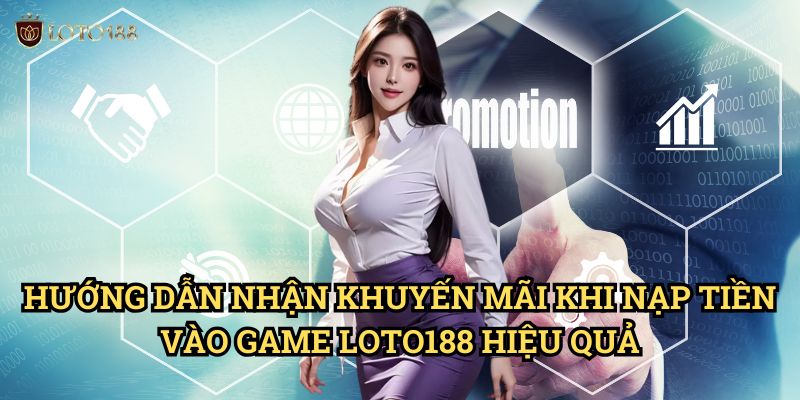 Nhận khuyến mãi khi nạp tiền vào game Loto188: Tối Ưu Hóa Lợi Nhuận