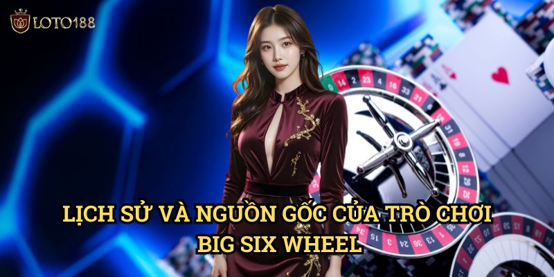 Big Six Wheel Loto188: Khám Phá Bánh Xe May Mắn Đầy Hấp Dẫn 2 Lịch Sử Và Nguồn Gốc Của Trò Chơi Big Six Wheel