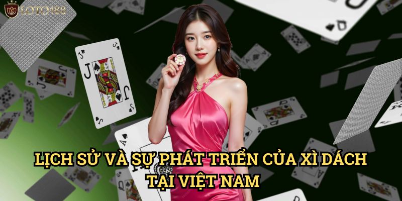 Xì dách Loto188: Bí Kíp Chinh Phục Trò Chơi Blackjack Đình Đám 2 Lịch Sử Và Sự Phát Triển Của Xì Dách Tại Việt Nam