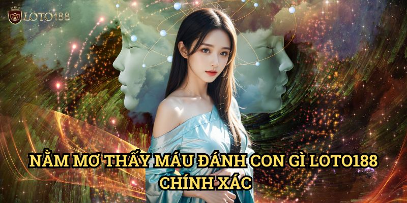 Nằm mơ thấy máu đánh con gì Loto188: Giải Mã Điềm Báo Và Con Số May Mắn 3 Nằm mơ thấy máu đánh con gì Loto188 Chính Xác