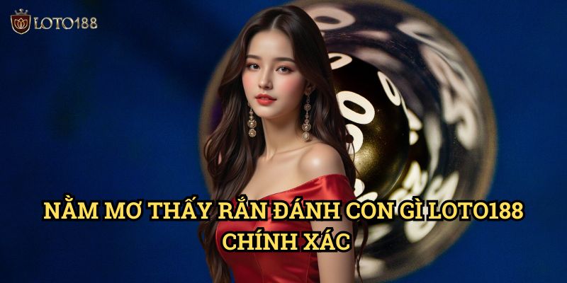 Nằm mơ thấy rắn đánh con gì Loto188: Giải Mã Con Số May Mắn Từ Giấc Mơ 3 Nằm mơ thấy rắn đánh con gì Loto188 Chính Xác
