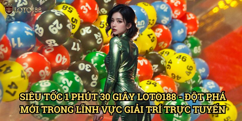 Siêu tốc 1 phút 30 giây Loto188: Trải Nghiệm Cá Cược Nhanh Chóng Chưa Từng Có 3 Siêu tốc 1 phút 30 giây Loto188 - Đột Phá Mới Trong Lĩnh Vực Giải Trí Trực Tuyến