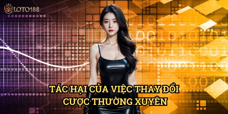 Không đổi cược liên tục trong mỗi phiên Loto188: Bí Quyết Ổn Định Dài Hạn 2 Tác Hại Của Việc Thay Đổi Cược Thường Xuyên