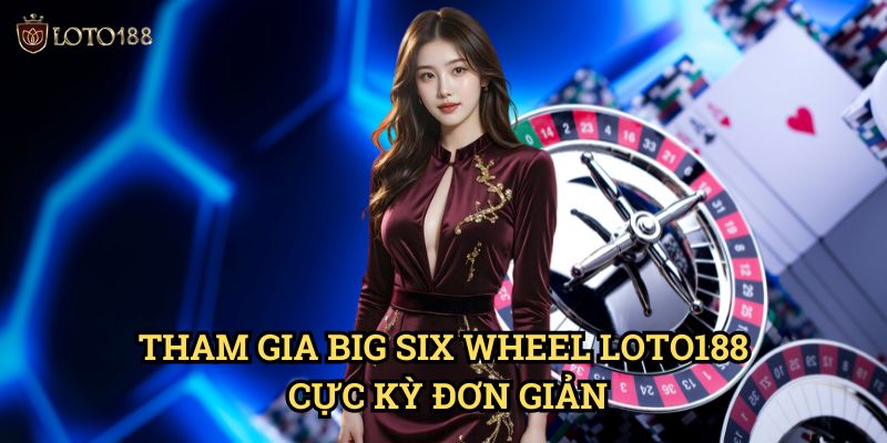 Big Six Wheel Loto188: Khám Phá Bánh Xe May Mắn Đầy Hấp Dẫn 3 Tham Gia Big Six Wheel Loto188 Cực Kỳ Đơn Giản