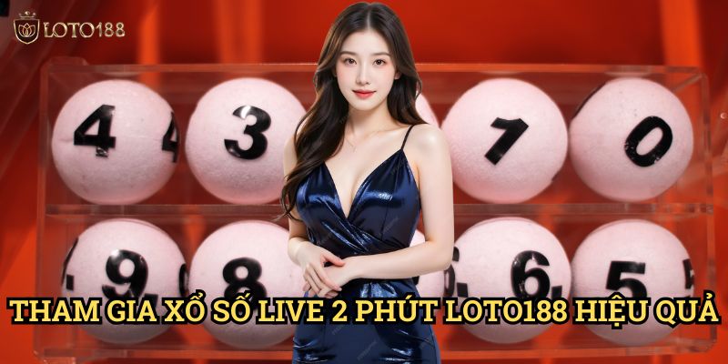 Xổ số live 2 phút Loto188: Trải Nghiệm Giải Trí Đỉnh Cao Thời Đại 4.0 3 Tham Gia Xổ số live 2 phút Loto188 Hiệu Quả