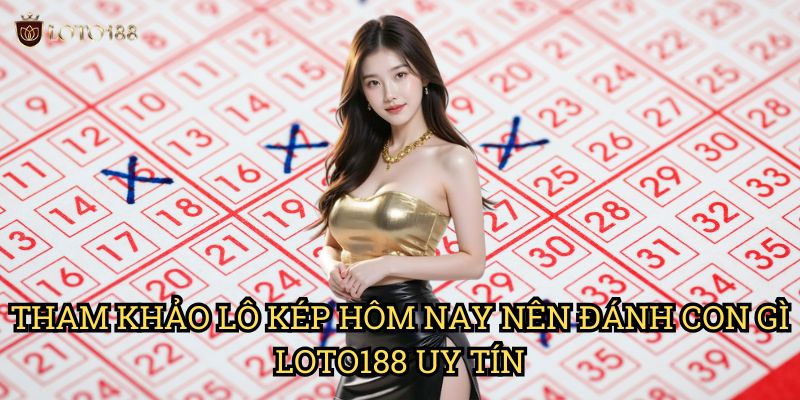 Lô kép hôm nay nên đánh con gì Loto188: Bí Kíp Bắt Kép Chuẩn Xác 3 Tham Khảo Lô kép hôm nay nên đánh con gì Loto188 Uy Tín