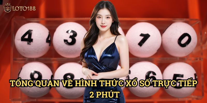 Xổ số live 2 phút Loto188: Trải Nghiệm Giải Trí Đỉnh Cao Thời Đại 4.0 2 Tổng Quan Về Hình Thức Xổ Số Trực Tiếp 2 Phút