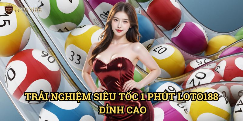Siêu tốc 1 phút Loto188: Khám Phá Trò Chơi Đặt Cược Nhanh Nhất 3 Trải Nghiệm Siêu tốc 1 phút Loto188 Đỉnh Cao