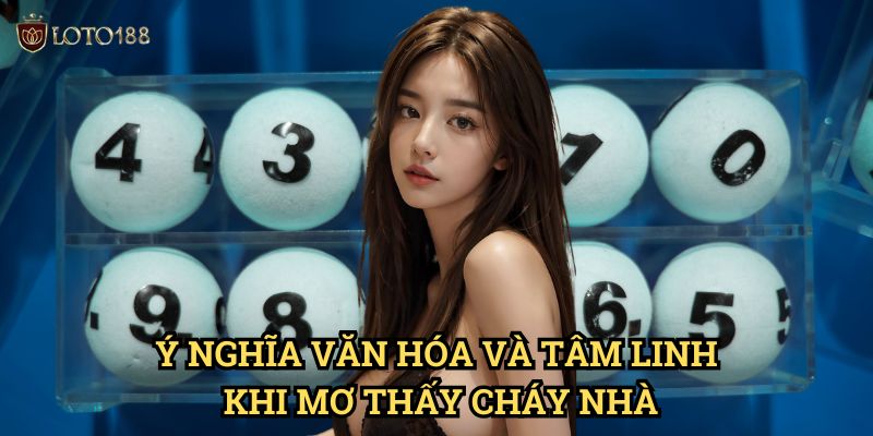 Nằm mơ thấy cháy nhà đánh số nào Loto188: Khám Phá Bộ Số Huyền Bí 2 Ý Nghĩa Văn Hóa Và Tâm Linh Khi Mơ Thấy Cháy Nhà